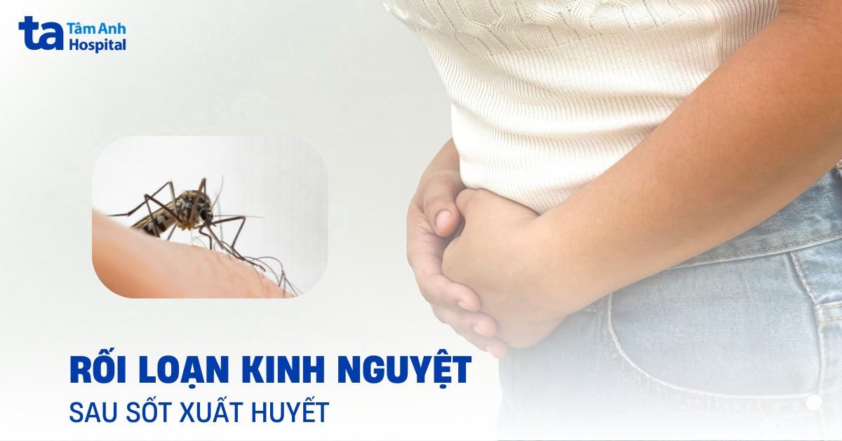 Bị rối loạn kinh nguyệt sau sốt xuất huyết phải làm sao?