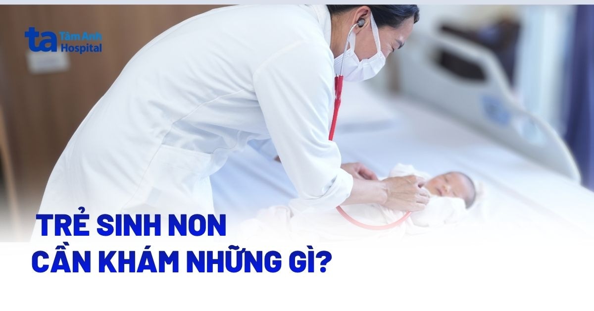 Trẻ Sinh Non Cần Khám Những Gì