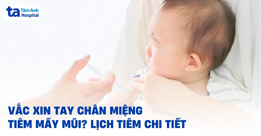 Vắc xin tay chân miệng tiêm mấy mũi? Lịch tiêm chi tiết